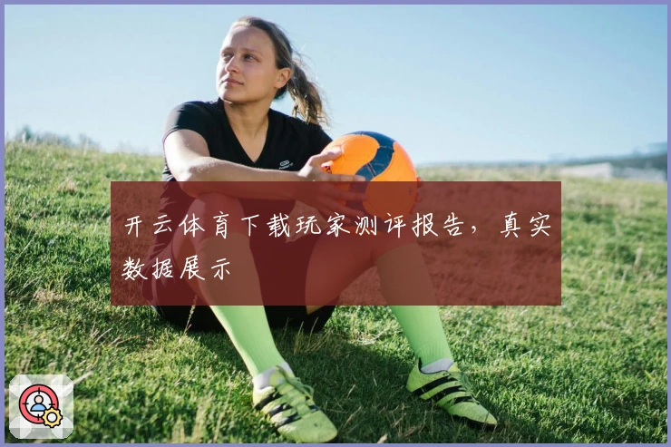 开云体育下载玩家测评报告，真实数据展示