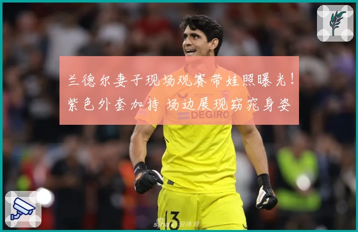 兰德尔妻子现场观赛带娃照曝光！紫色外套加持 场边展现窈窕身姿