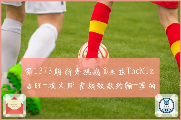 第1373期 新秀挑战 @米兹TheMiz 吉旺-埃文斯 首战致敬约翰-塞纳