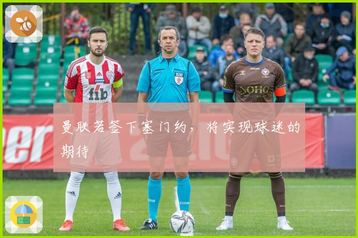 曼联若签下塞门约，将实现球迷的期待