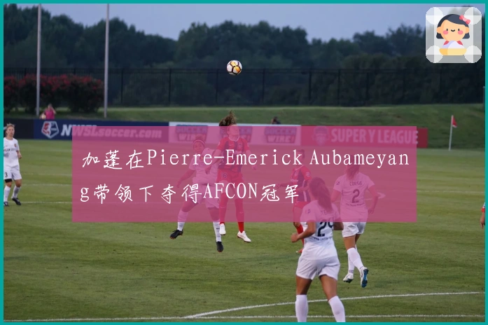 加蓬在Pierre-Emerick Aubameyang带领下夺得AFCON冠军